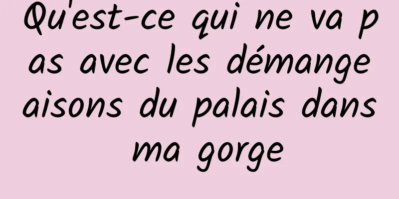 Qu'est-ce qui ne va pas avec les démangeaisons du palais dans ma gorge