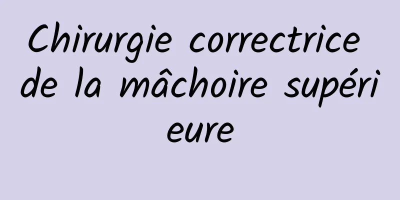 Chirurgie correctrice de la mâchoire supérieure