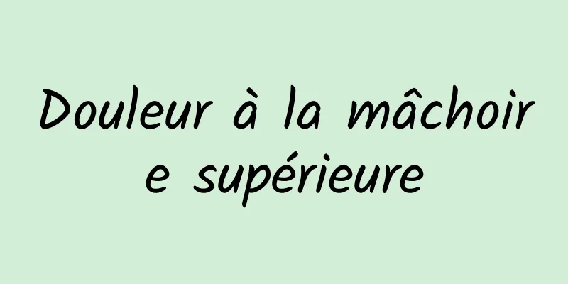 Douleur à la mâchoire supérieure