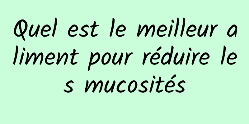 Quel est le meilleur aliment pour réduire les mucosités