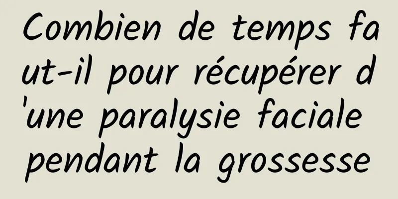 Combien de temps faut-il pour récupérer d'une paralysie faciale pendant la grossesse