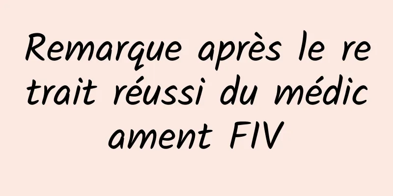 Remarque après le retrait réussi du médicament FIV