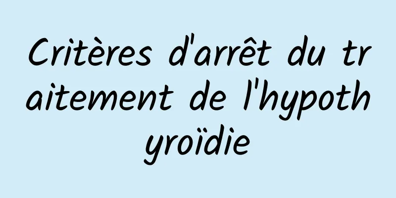 Critères d'arrêt du traitement de l'hypothyroïdie