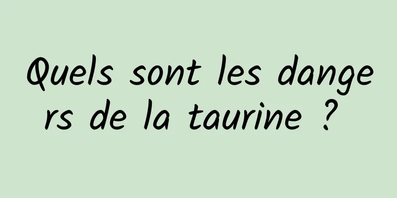 Quels sont les dangers de la taurine ? 