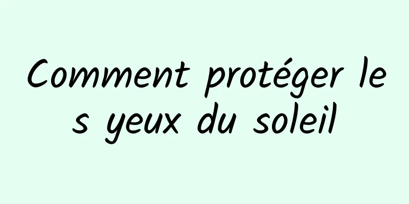 Comment protéger les yeux du soleil