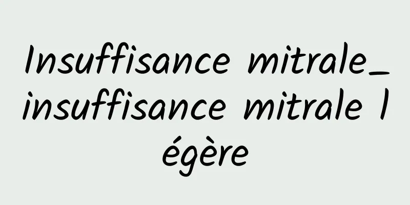 Insuffisance mitrale_insuffisance mitrale légère