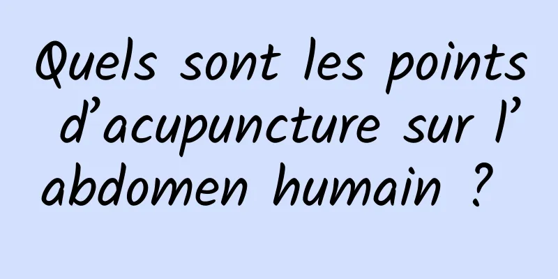 Quels sont les points d’acupuncture sur l’abdomen humain ? 