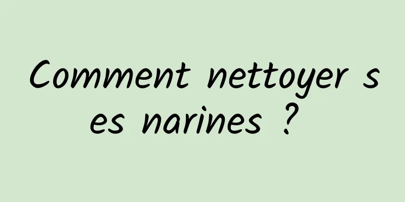 Comment nettoyer ses narines ? 