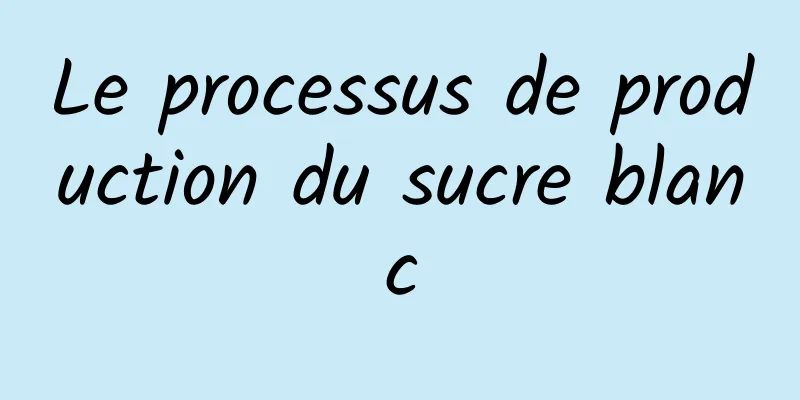 Le processus de production du sucre blanc