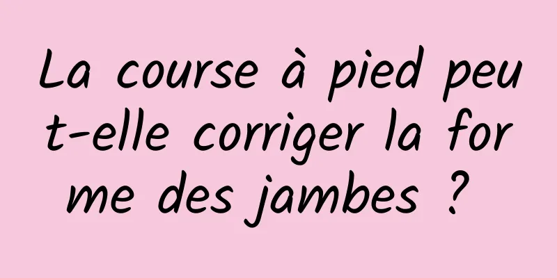 La course à pied peut-elle corriger la forme des jambes ? 