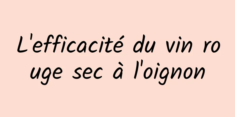 L'efficacité du vin rouge sec à l'oignon