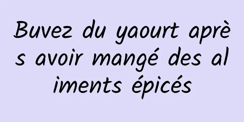 Buvez du yaourt après avoir mangé des aliments épicés