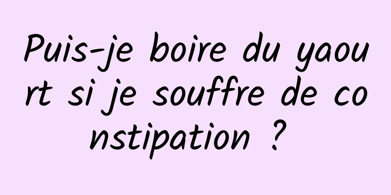 Puis-je boire du yaourt si je souffre de constipation ? 