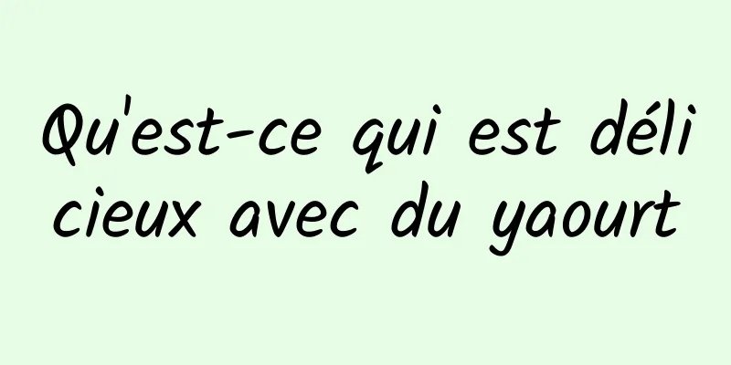 Qu'est-ce qui est délicieux avec du yaourt