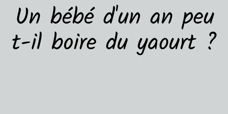 Un bébé d'un an peut-il boire du yaourt ? 