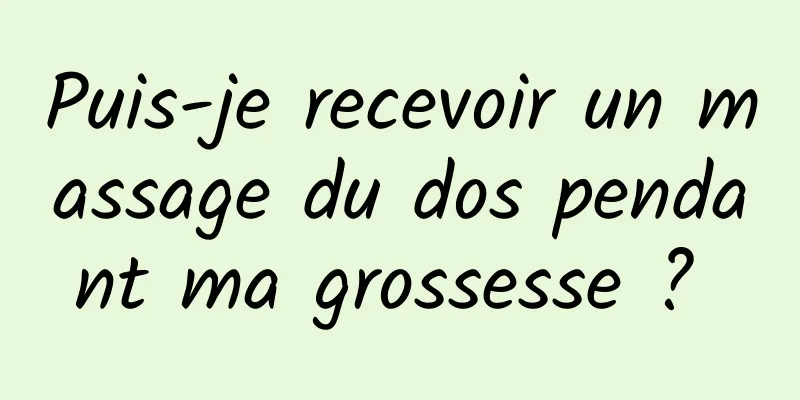 Puis-je recevoir un massage du dos pendant ma grossesse ? 