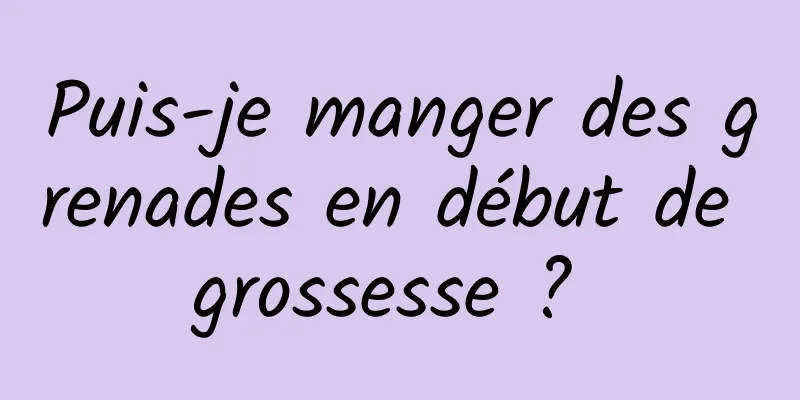 Puis-je manger des grenades en début de grossesse ? 