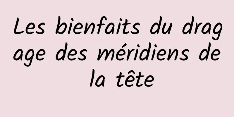 Les bienfaits du dragage des méridiens de la tête