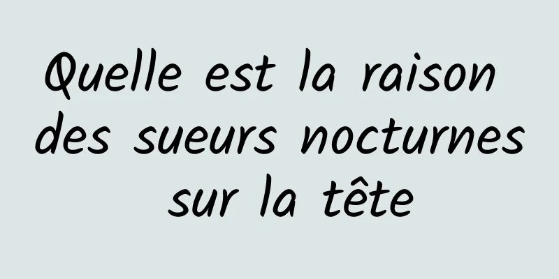 Quelle est la raison des sueurs nocturnes sur la tête