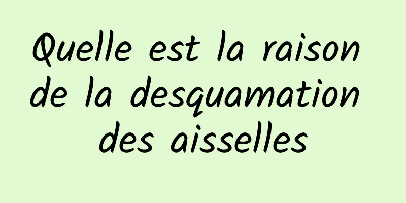 Quelle est la raison de la desquamation des aisselles