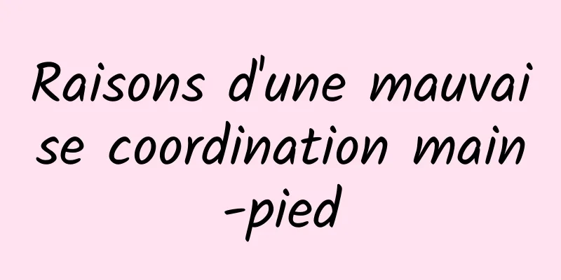 Raisons d'une mauvaise coordination main-pied