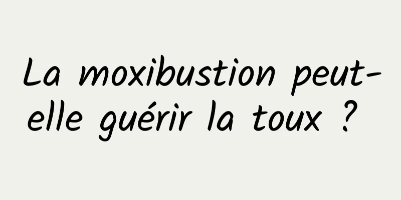 La moxibustion peut-elle guérir la toux ? 