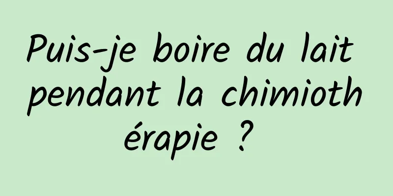 Puis-je boire du lait pendant la chimiothérapie ? 