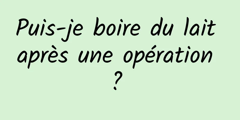 Puis-je boire du lait après une opération ? 