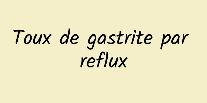 Toux de gastrite par reflux