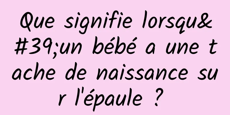 Que signifie lorsqu'un bébé a une tache de naissance sur l'épaule ? 