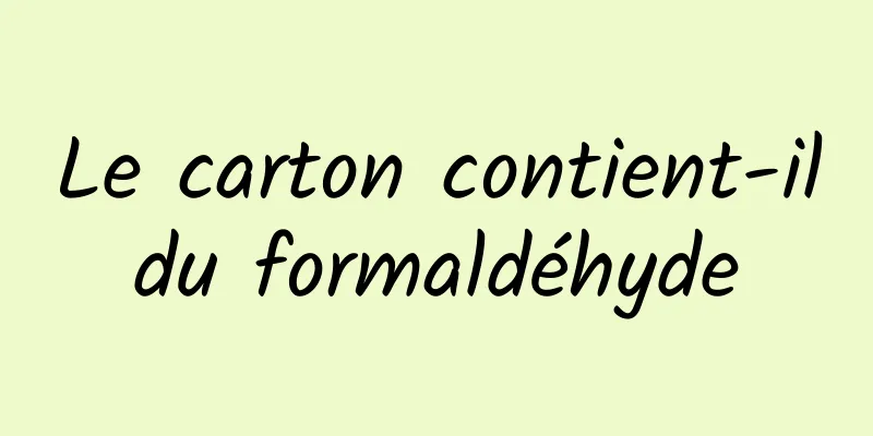 Le carton contient-il du formaldéhyde 