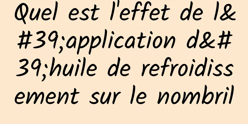 Quel est l'effet de l'application d'huile de refroidissement sur le nombril