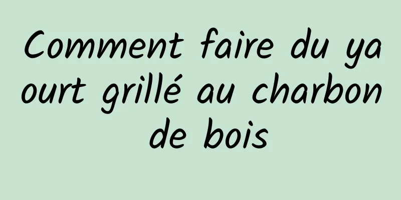 Comment faire du yaourt grillé au charbon de bois