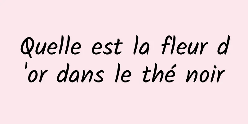 Quelle est la fleur d'or dans le thé noir