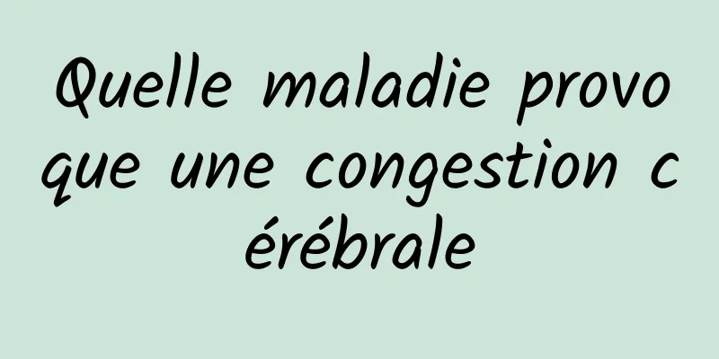 Quelle maladie provoque une congestion cérébrale