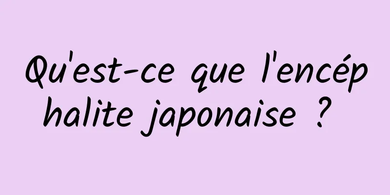 Qu'est-ce que l'encéphalite japonaise ? 