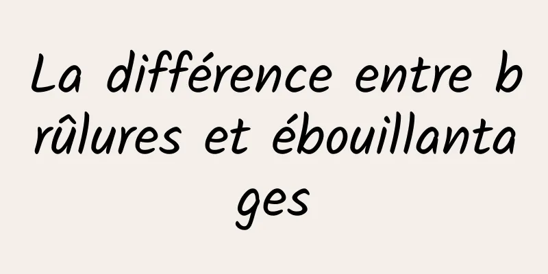 La différence entre brûlures et ébouillantages