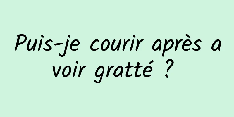 Puis-je courir après avoir gratté ? 