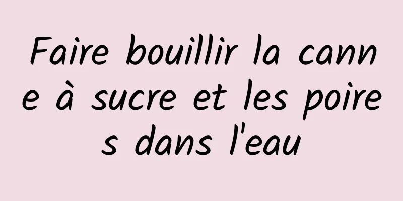 Faire bouillir la canne à sucre et les poires dans l'eau