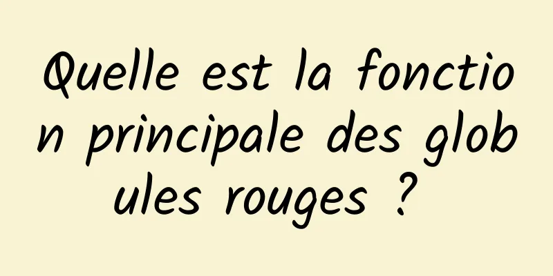 Quelle est la fonction principale des globules rouges ? 