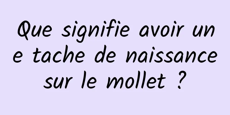 Que signifie avoir une tache de naissance sur le mollet ? 