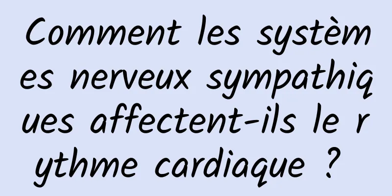 Comment les systèmes nerveux sympathiques affectent-ils le rythme cardiaque ? 