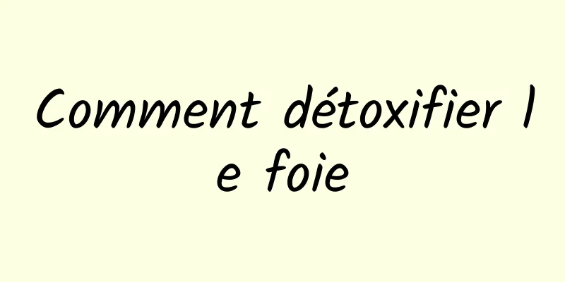 Comment détoxifier le foie