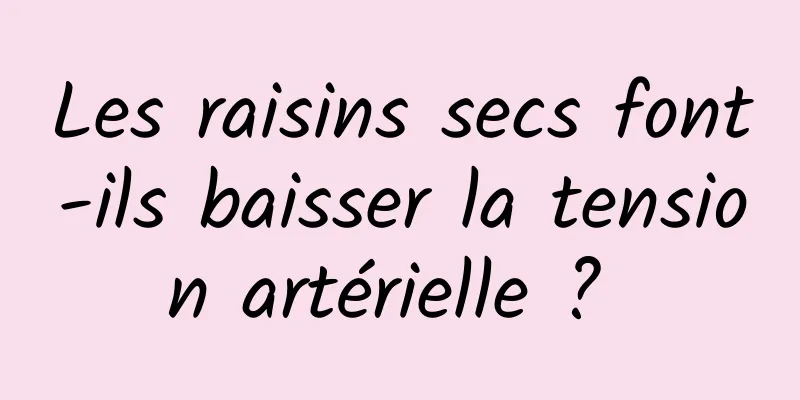 Les raisins secs font-ils baisser la tension artérielle ? 