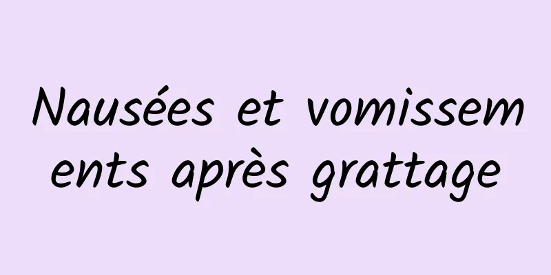 Nausées et vomissements après grattage