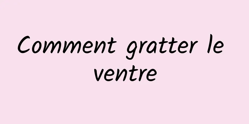 Comment gratter le ventre