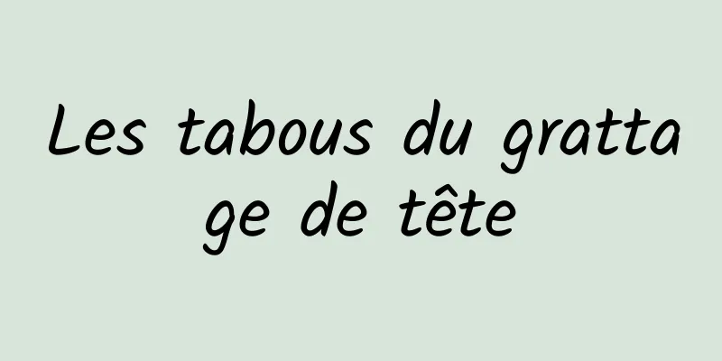 Les tabous du grattage de tête