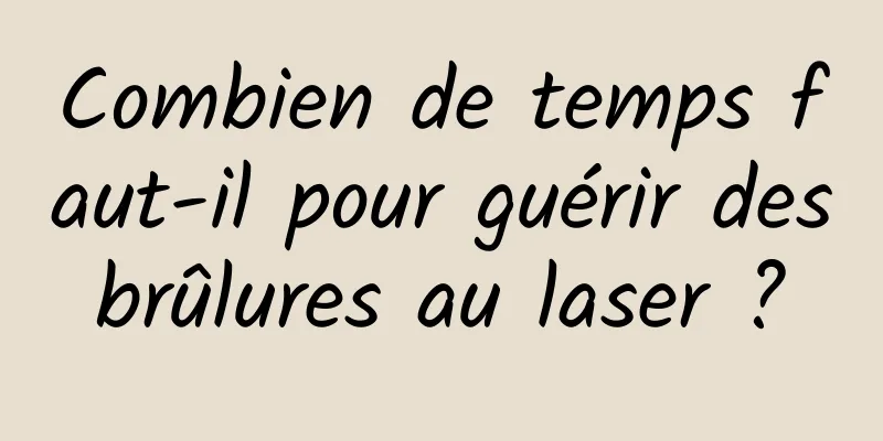 Combien de temps faut-il pour guérir des brûlures au laser ? 