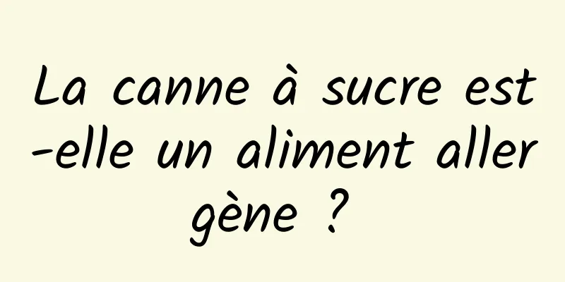 La canne à sucre est-elle un aliment allergène ? 