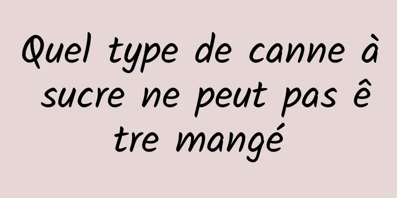 Quel type de canne à sucre ne peut pas être mangé